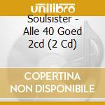 Soulsister - Alle 40 Goed 2cd (2 Cd) cd