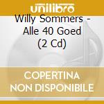 Willy Sommers - Alle 40 Goed (2 Cd) cd musicale di Willy Sommers