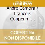 Andre Campra / Francois Couperin - Grands Motets & Salve Regina (2 Cd) cd musicale di Andre Campra / Francois Couperin