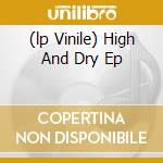 (lp Vinile) High And Dry Ep cd
