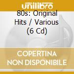 80s: Original Hits / Various (6 Cd) cd musicale di Artisti Vari