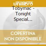 Tobymac - Tonight Special Edition cd musicale di Tobymac