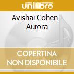 Avishai Cohen - Aurora cd musicale di AVISHAI COHEN