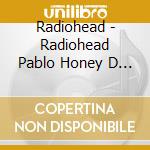 Radiohead - Radiohead Pablo Honey D (2 Cd) cd musicale di Radiohead