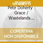 Pete Doherty - Grace / Wastelands (Cd+Dvd) cd musicale di Pete Doherty