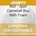 Blof - April Clamshell Box With Foam cd