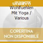Wohlfuehlen Mit Yoga / Various cd musicale