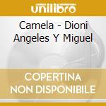Camela - Dioni Angeles Y Miguel cd