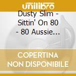 Dusty Slim - Sittin' On 80 - 80 Aussie Tru cd