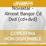 Novastar - Almost Bangor Cd Dvd (cd+dvd) cd musicale di Novastar
