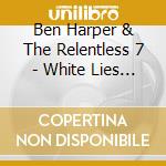 Ben Harper & The Relentless 7 - White Lies For Dark Times cd musicale di Ben Harper & The Relentless 7