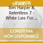 Ben Harper & Relentless 7 - White Lies For Dark Times - Limited Edition (2 Cd) cd musicale di Ben Harper & Relentless 7