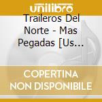 Traileros Del Norte - Mas Pegadas [Us Import] cd musicale di Traileros Del Norte