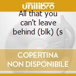 All that you can't leave behind (blk) (s cd