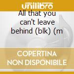All that you can't leave behind (blk) (m cd