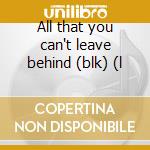 All that you can't leave behind (blk) (l cd