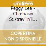 Peggy Lee - Cl.a:basin St./trav'lin'li (2 Cd) cd musicale di Peggy Lee