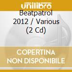 Beatpatrol 2012 / Various (2 Cd) cd musicale di Various