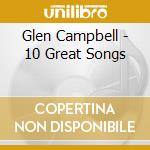 Glen Campbell - 10 Great Songs cd musicale di Campbell Glen