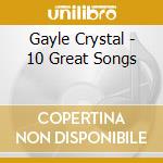 Gayle Crystal - 10 Great Songs cd musicale di Gayle Crystal