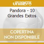 Pandora - 10 Grandes Exitos cd