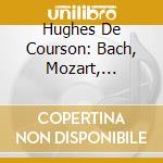 Hughes De Courson: Bach, Mozart, Vivaldi (4 Cd)