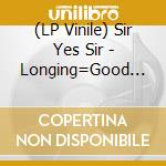 (LP Vinile) Sir Yes Sir - Longing=Good Taste vinile