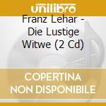 Franz Lehar - Die Lustige Witwe (2 Cd) cd musicale di Franz Lehar