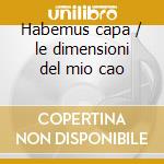 Habemus capa / le dimensioni del mio cao cd