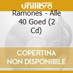 Ramones - Alle 40 Goed (2 Cd) cd musicale di Ramones