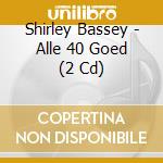 Shirley Bassey - Alle 40 Goed (2 Cd) cd