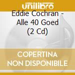 Eddie Cochran - Alle 40 Goed (2 Cd) cd musicale di Eddie Cochran