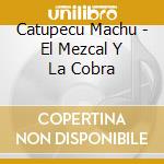 Catupecu Machu - El Mezcal Y La Cobra cd musicale di Catupecu Machu