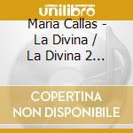 Maria Callas - La Divina / La Divina 2 (2 Cd) cd musicale di Maria Callas