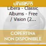 Libera - Classic Albums - Free / Vision (2 Cd) cd