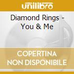 Diamond Rings - You & Me cd musicale di Diamond Rings