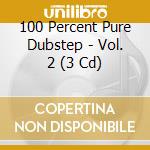 100 Percent Pure Dubstep - Vol. 2 (3 Cd) cd musicale di 100 Percent Pure Dubstep