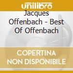 Jacques Offenbach - Best Of Offenbach cd musicale di Artisti Vari
