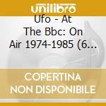 Ufo - At The Bbc: On Air 1974-1985 (6 Cd) cd musicale di Ufo