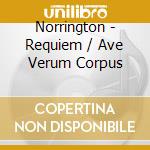 Norrington - Requiem / Ave Verum Corpus cd musicale di Artisti Vari