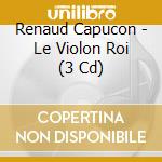Renaud Capucon - Le Violon Roi (3 Cd) cd
