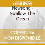 Newsong - Swallow The Ocean cd musicale di Newsong