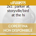 2x1: parker at storyville/bird at the hi cd musicale di Charlie Parker