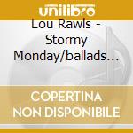 Lou Rawls - Stormy Monday/ballads (2 Cd) cd musicale di Lou Rawls