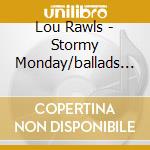 Lou Rawls - Stormy Monday/ballads (2 Cd) cd