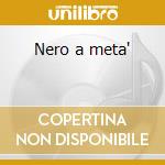 Nero a meta' cd