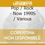 Pop / Rock - Now 1990S / Various cd musicale di Pop / Rock