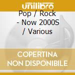 Pop / Rock - Now 2000S / Various cd musicale di Pop / Rock