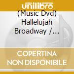 (Music Dvd) Hallelujah Broadway / Various cd