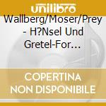 Wallberg/Moser/Prey - H?Nsel Und Gretel-For Kids